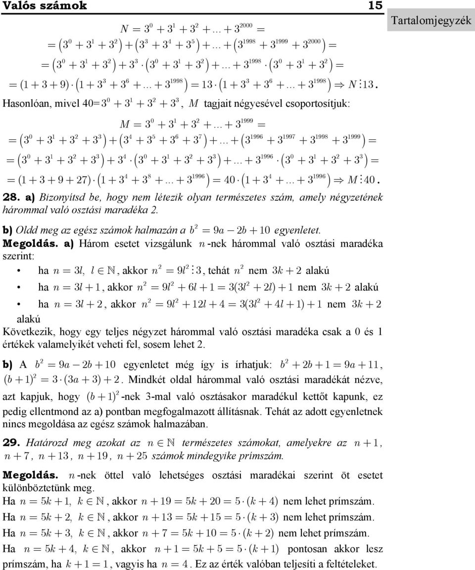 + 7) + + + ) 40 8 a) Bizoyítsd be, hogy em létezik olya természetes szám, amely égyzetéek hárommal való osztási maradéka b) Oldd meg az egész számok halmazá a b 9a b + 0 egyeletet Megoldás a) Három