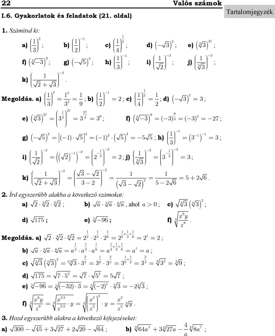 számokat: 6 6 a) ; b) a a a, ahol a 0 ; c) Megoldás a) d) 75 ; e) 5 96 ; f) b) 6 6 6 + + + + 6 6 6 a a a a a a a a a; c) ( ) 4 > ( ) ; 4 4 6 4 6 + 6 xy 9 9; z ; d)