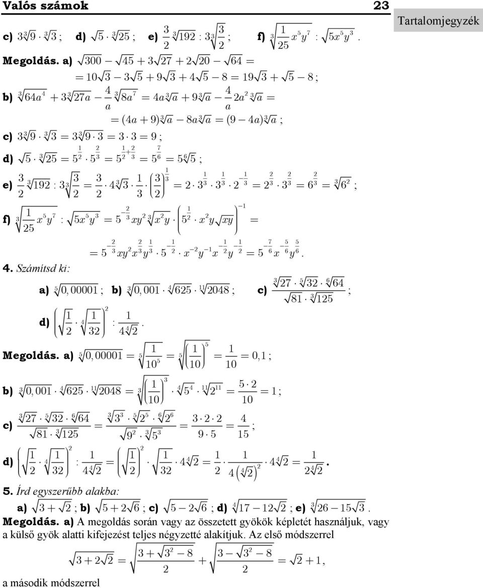 6 6 5 x y 0, 0000 0, 0 0 ; 0 4 4 5 0, 00 65 048 5 0 ; 0 9 5 5 6 5 5 6 6 7 64 4 8 5 9 5 5 ; 5 6 5 6 7 64 8 5 4 4 d) 4 : 4 4 4 4 4 4 4 5 Írd egyszerűbb alakba: ( ) a) + ; b) 5+ 6 ; c) 5 6 ; d) 4 7