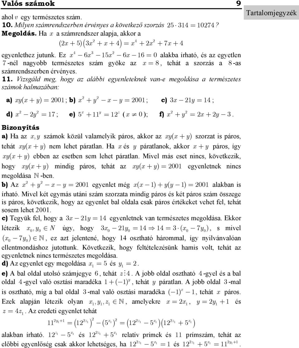 a szorzás a 8 -as számredszerbe érvéyes Vizsgáld meg, hogy az alábbi egyeletekek va-e megoldása a természetes számok halmazába: a) xy ( x + y) 00; b) x + y x y 00; c) x y 4; x y d) x y 7; e) 5 + z (x