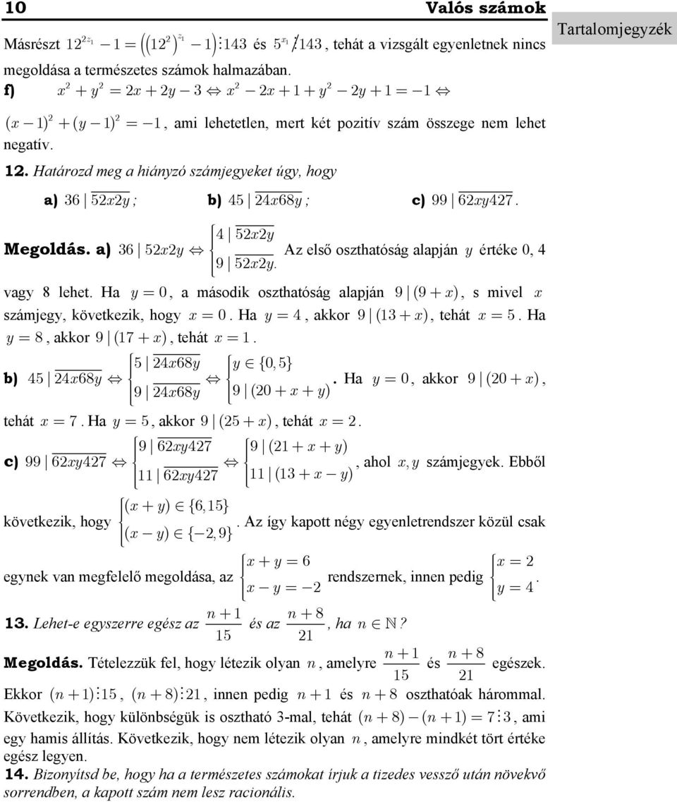 második oszthatóság alapjá 9 (9 + x), s mivel x számjegy, következik, hogy x 0 Ha y 4, akkor 9 ( + x), tehát x 5 Ha y 8, akkor 9 (7 + x), tehát x 5 4x68 y y {0, 5} b) 45 4x68y Ha y 0, akkor 9 (0 +