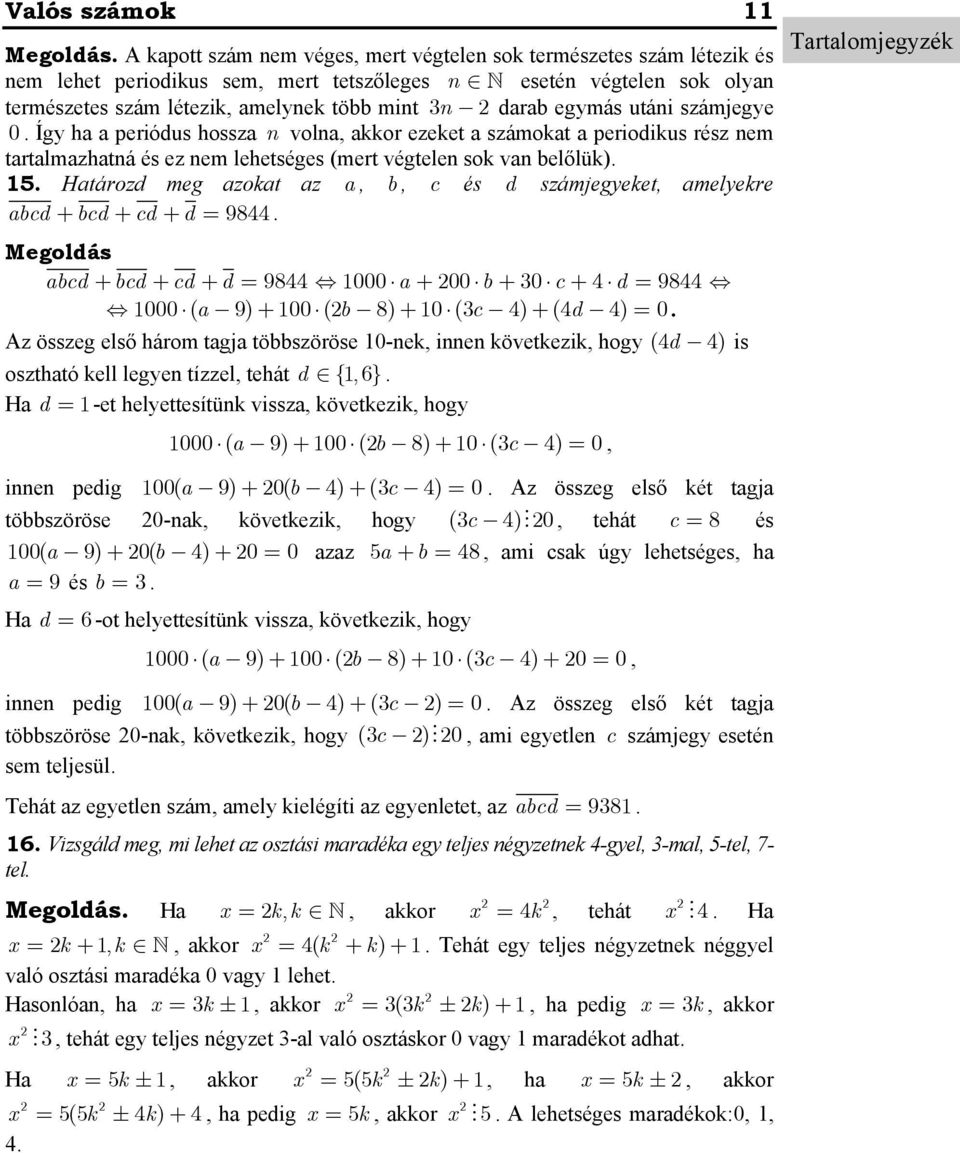 b, c és d számjegyeket, amelyekre abcd + bcd + cd + d 9844 Megoldás abcd + bcd + cd + d 9844 000 a + 00 b + 0 c + 4 d 9844 000 ( a 9) + 00 (b 8) + 0 (c 4) + (4d 4) 0 Az összeg első három tagja