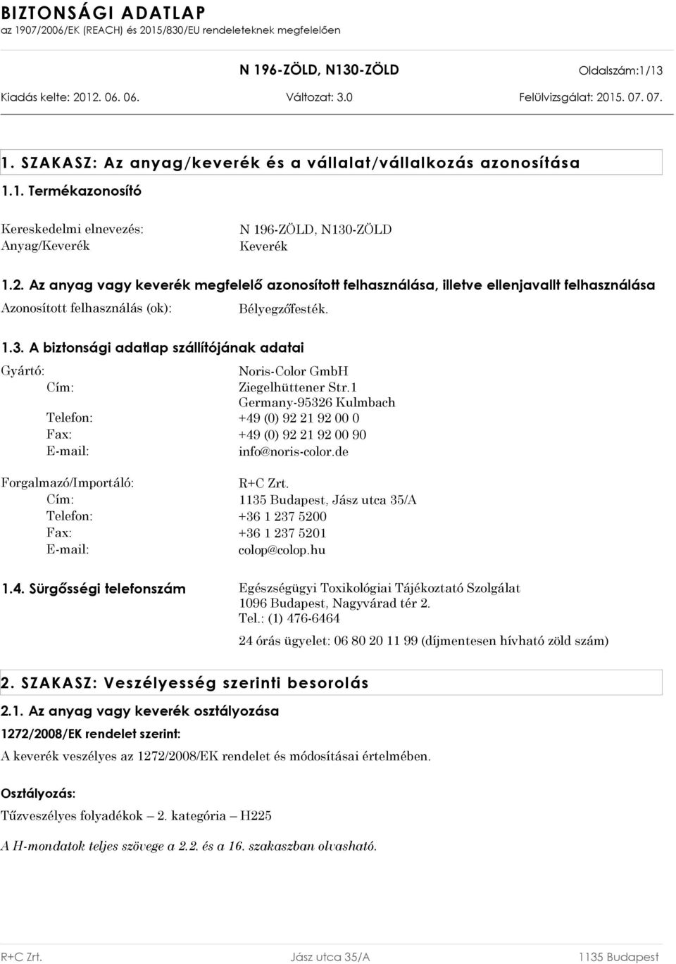 A biztonsági adatlap szállítójának adatai Gyártó: Noris-Color GmbH Cím: Ziegelhüttener Str.1 Germany-95326 Kulmbach Telefon: +49 (0) 92 21 92 00 0 Fax: +49 (0) 92 21 92 00 90 E-mail: info@noris-color.