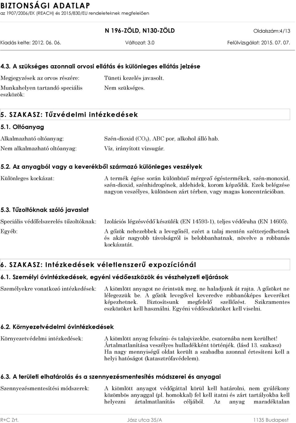 , ABC por, alkohol álló hab. Víz, irányított vízsugár. 5.2.