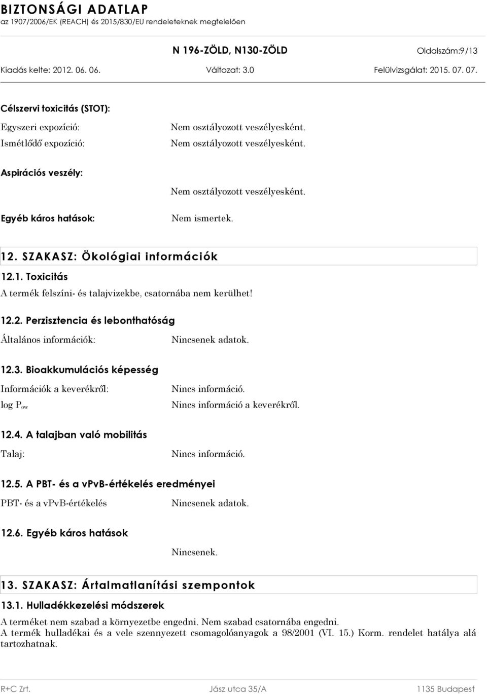 12.5. A PBT- és a vpvb-értékelés eredményei PBT- és a vpvb-értékelés Nincsenek adatok. 12.6. Egyéb káros hatások Nincsenek. 13. SZAKASZ: Ártalmatlanítási szempontok 13.1. Hulladékkezelési módszerek A terméket nem szabad a környezetbe engedni.