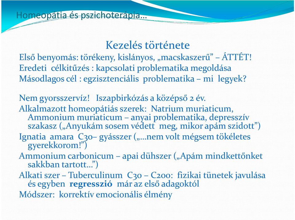 Alkalmazott homeopátiás szerek: Natrium muriaticum, Ammonium muriaticum anyai problematika, depresszív szakasz ( Anyukám sosem védett meg, mikor apám szidott ) Ignatia