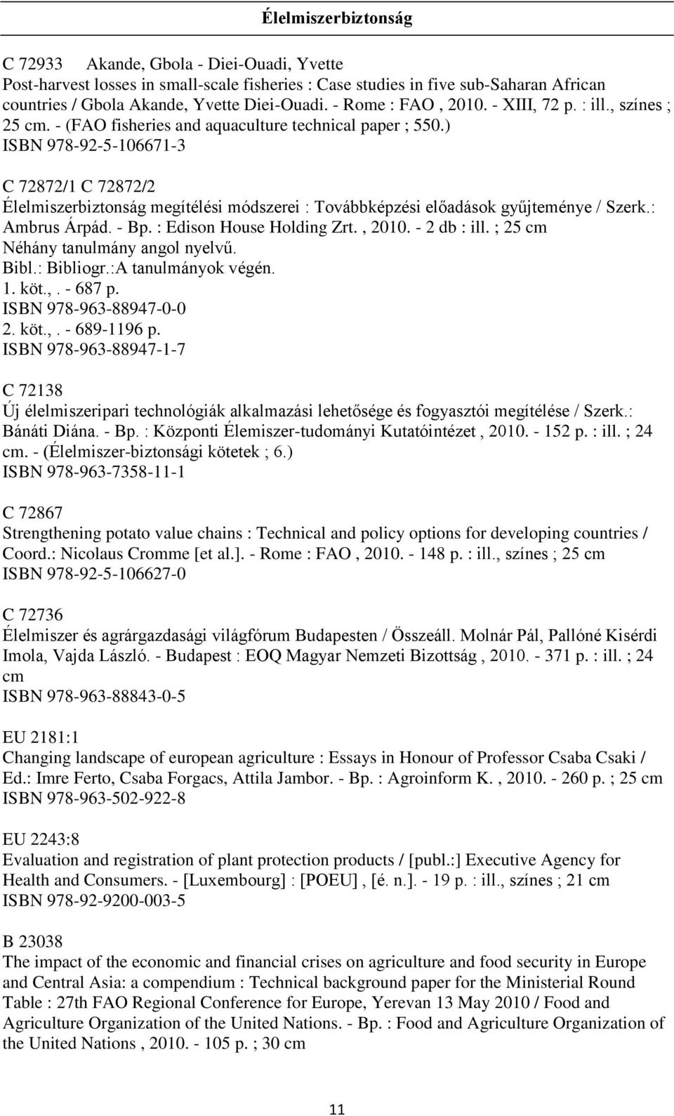 ) ISBN 978-92-5-106671-3 C 72872/1 C 72872/2 Élelmiszerbiztonság megítélési módszerei : Továbbképzési előadások gyűjteménye / Szerk.: Ambrus Árpád. - Bp. : Edison House Holding Zrt., 2010.