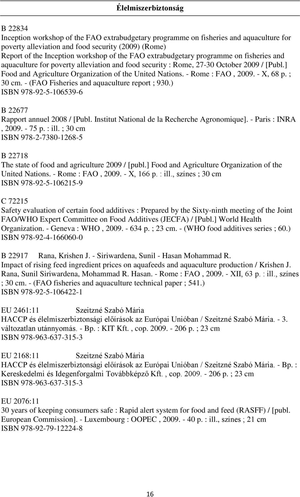 - Rome : FAO, 2009. - X, 68 p. ; 30 cm. - (FAO Fisheries and aquaculture report ; 930.) ISBN 978-92-5-106539-6 B 22677 Rapport annuel 2008 / [Publ. Institut National de la Recherche Agronomique].