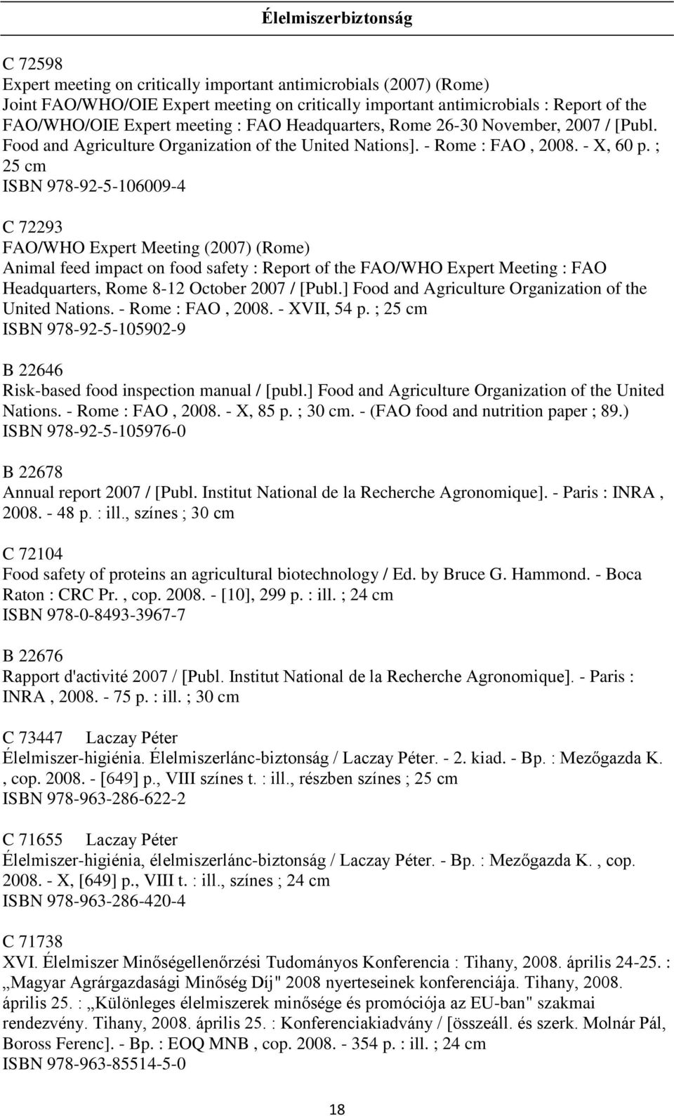 ; 25 cm ISBN 978-92-5-106009-4 C 72293 FAO/WHO Expert Meeting (2007) (Rome) Animal feed impact on food safety : Report of the FAO/WHO Expert Meeting : FAO Headquarters, Rome 8-12 October 2007 / [Publ.