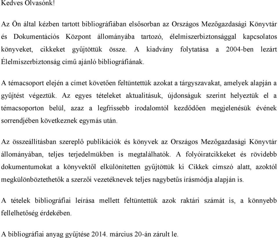 gyűjtöttük össze. A kiadvány folytatása a 2004-ben lezárt Élelmiszerbiztonság című ajánló bibliográfiának.