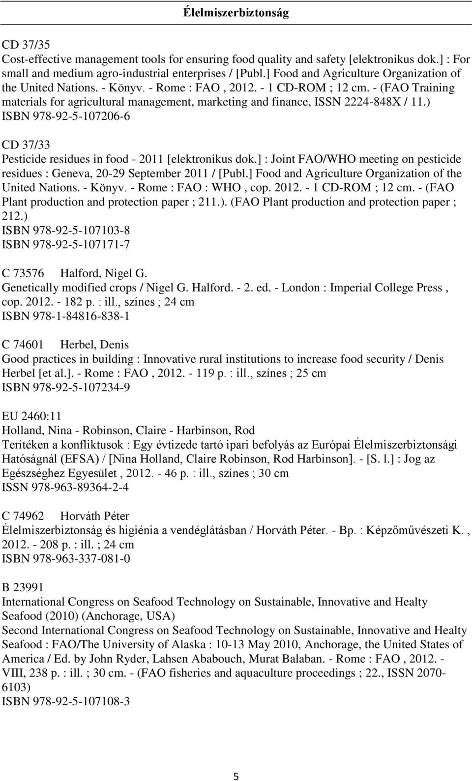 - (FAO Training materials for agricultural management, marketing and finance, ISSN 2224-848X / 11.) ISBN 978-92-5-107206-6 CD 37/33 Pesticide residues in food - 2011 [elektronikus dok.