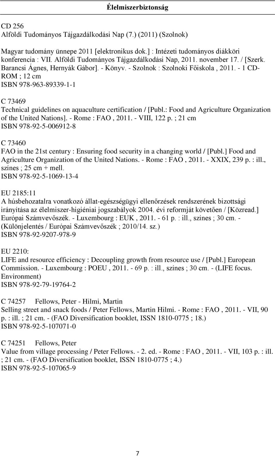 - 1 CD- ROM ; 12 cm ISBN 978-963-89339-1-1 C 73469 Technical guidelines on aquaculture certification / [Publ.: Food and Agriculture Organization of the United Nations]. - Rome : FAO, 2011.