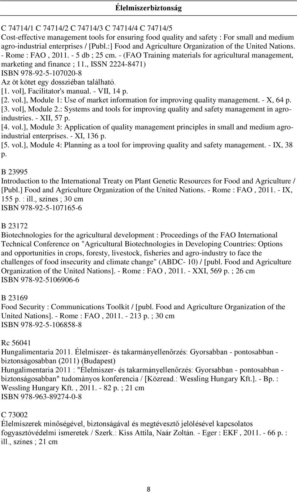 , ISSN 2224-8471) ISBN 978-92-5-107020-8 Az öt kötet egy dossziéban található. [1. vol], Facilitator's manual. - VII, 14 p. [2. vol.], Module 1: Use of market information for improving quality management.