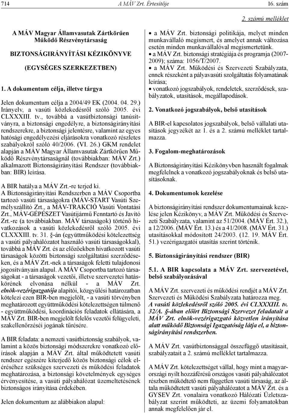 , továbbá a vasútbiztonsági tanúsítványra, a biztonsági engedélyre, a biztonságirányítási rendszerekre, a biztonsági jelentésre, valamint az egyes hatósági engedélyezési eljárásokra vonatkozó