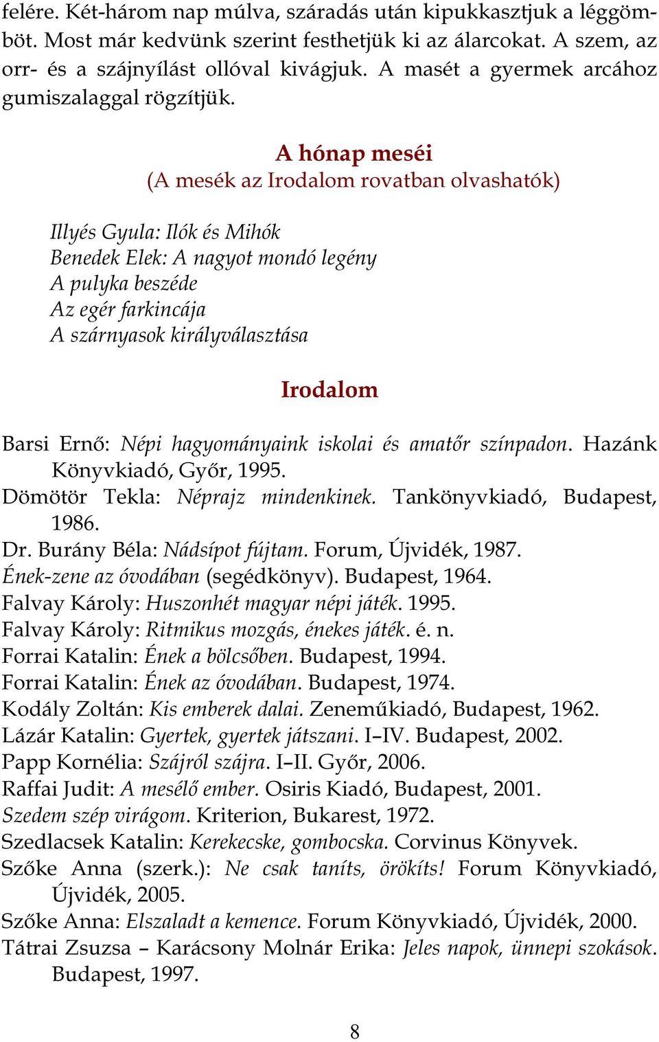 A hónap meséi (A mesék az Irodalom rovatban olvashatók) Illyés Gyula: Ilók és Mihók Benedek Elek: A nagyot mondó legény A pulyka beszéde Az egér farkincája A szárnyasok királyválasztása Irodalom