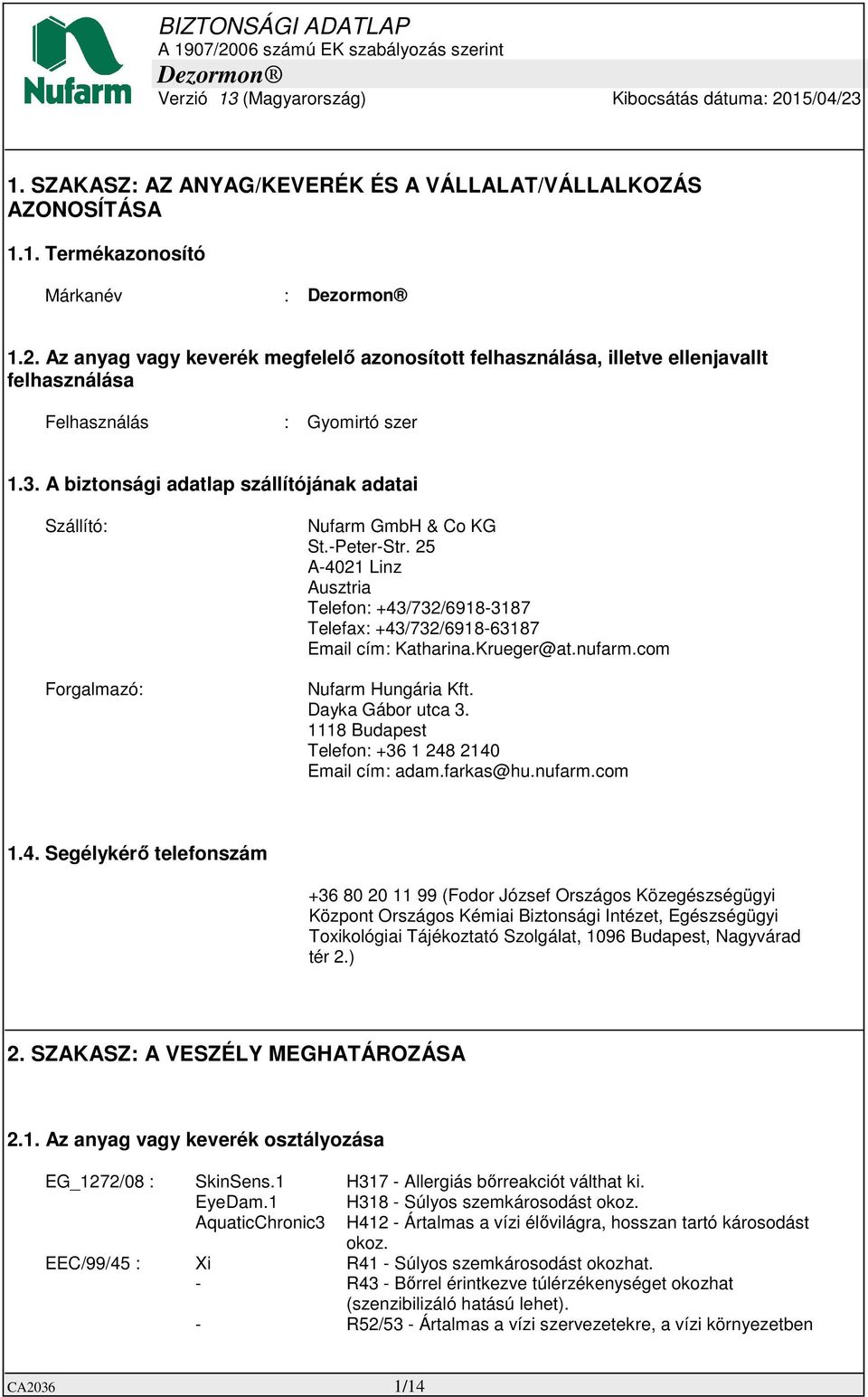 A biztonsági adatlap szállítójának adatai Szállító: Forgalmazó: Nufarm GmbH & Co KG St.-Peter-Str. 25 A-4021 Linz Ausztria Telefon: +43/732/6918-3187 Telefax: +43/732/6918-63187 Email cím: Katharina.