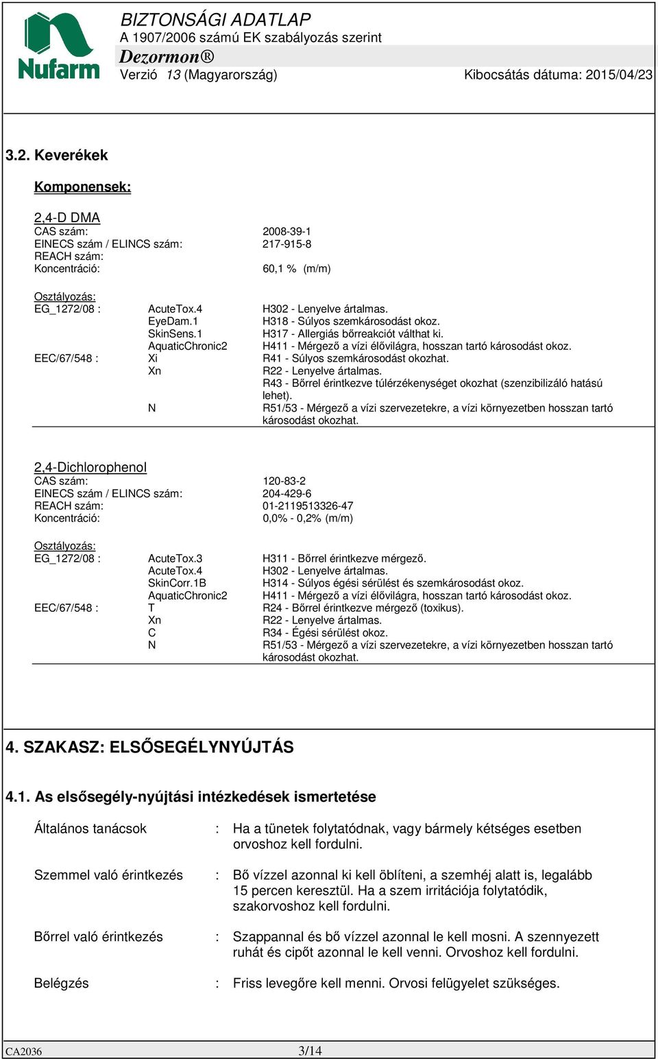 EEC/67/548 : Xi R41 - Súlyos szemkárosodást okozhat. Xn R22 - Lenyelve ártalmas. R43 - Bőrrel érintkezve túlérzékenységet okozhat (szenzibilizáló hatású lehet).