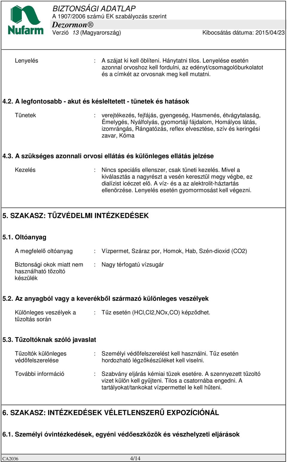 Rángatózás, reflex elvesztése, szív és keringési zavar, Kóma 4.3. A szükséges azonnali orvosi ellátás és különleges ellátás jelzése Kezelés : Nincs speciális ellenszer, csak tüneti kezelés.