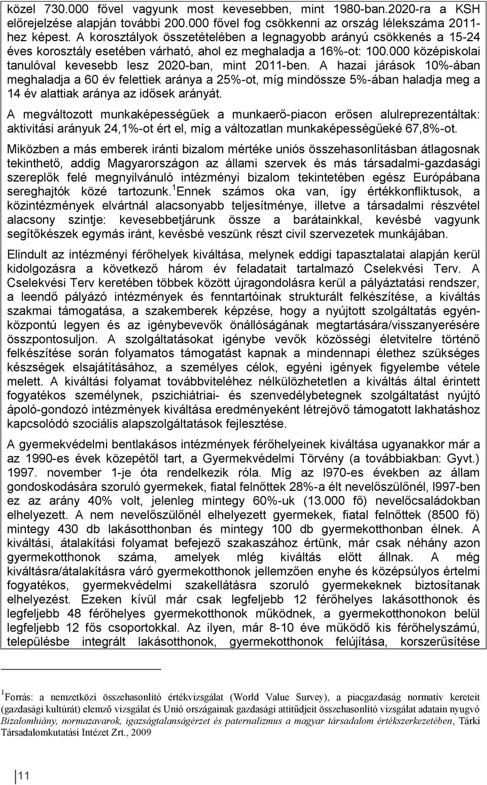 A hazai járások 10%-ában meghaladja a 60 év felettiek aránya a 25%-ot, míg mindössze 5%-ában haladja meg a 14 év alattiak aránya az idősek arányát.