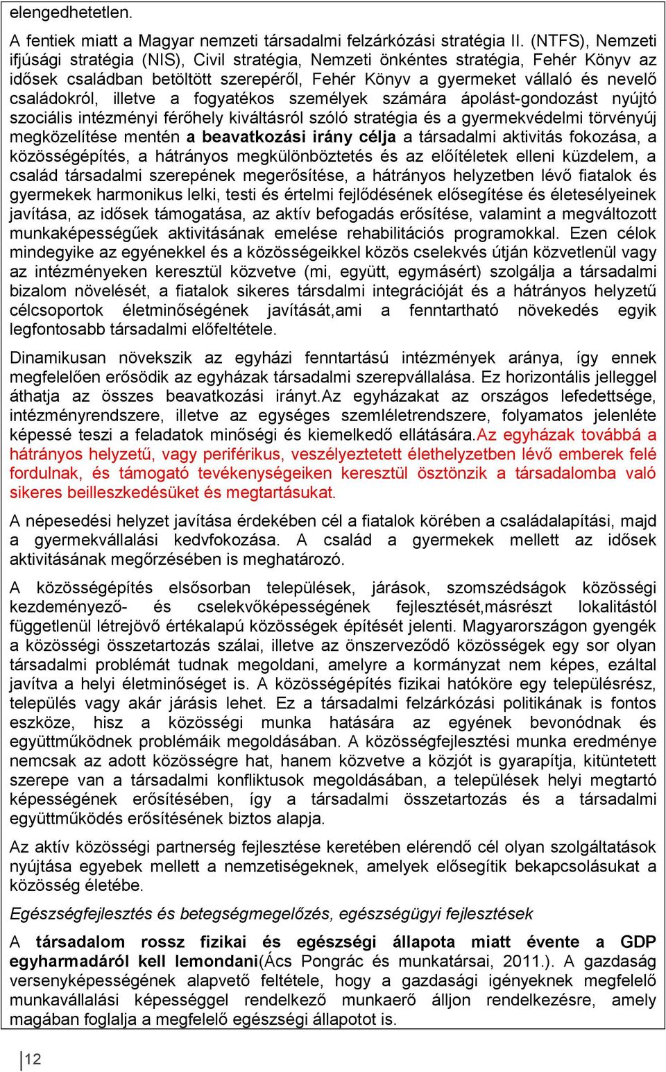 illetve a fogyatékos személyek számára ápolást-gondozást nyújtó szociális intézményi férőhely kiváltásról szóló stratégia és a gyermekvédelmi törvényúj megközelítése mentén a beavatkozási irány célja