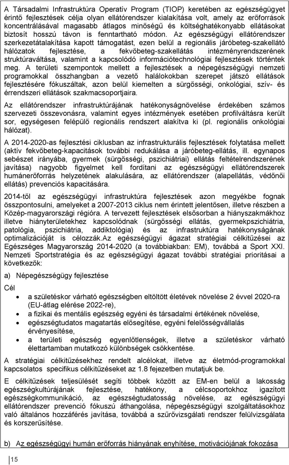 Az egészségügyi ellátórendszer szerkezetátalakítása kapott támogatást, ezen belül a regionális járóbeteg-szakellátó hálózatok fejlesztése, a fekvőbeteg-szakellátás intézményrendszerének