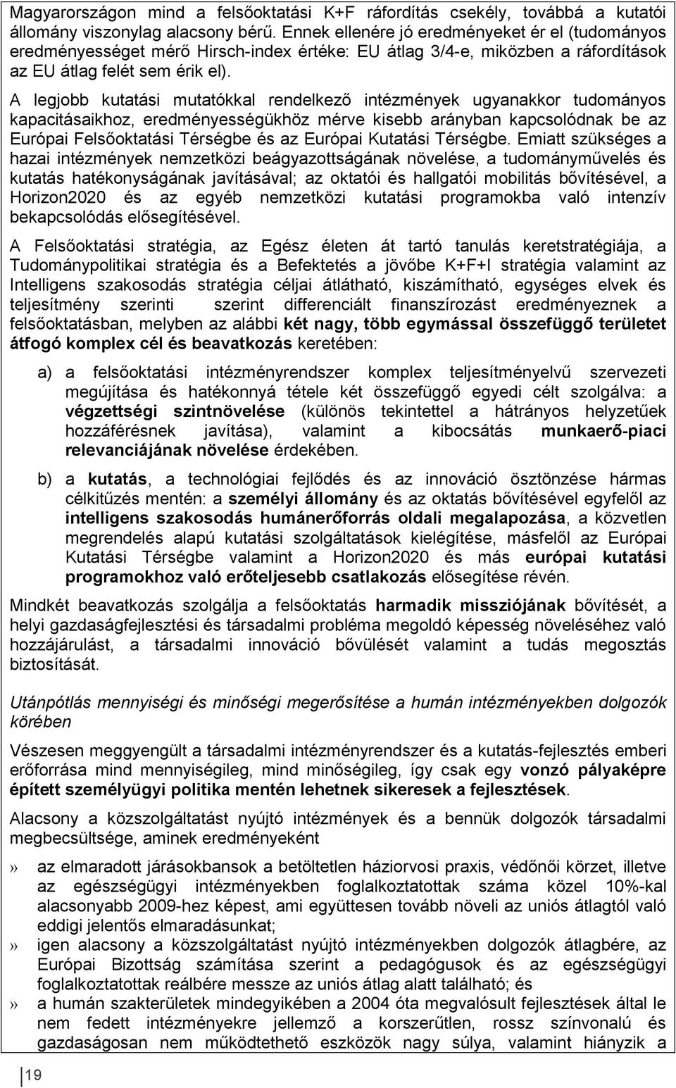 A legjobb kutatási mutatókkal rendelkező intézmények ugyanakkor tudományos kapacitásaikhoz, eredményességükhöz mérve kisebb arányban kapcsolódnak be az Európai Felsőoktatási Térségbe és az Európai