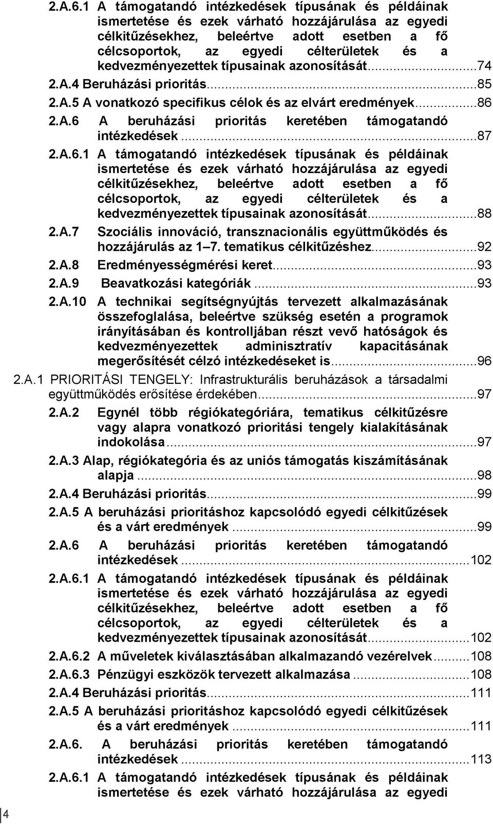 kedvezményezettek típusainak azonosítását...74 2.A.4 Beruházási prioritás...85 2.A.5 A vonatkozó specifikus célok és az elvárt eredmények...86 2.A.6 A beruházási prioritás keretében támogatandó intézkedések.