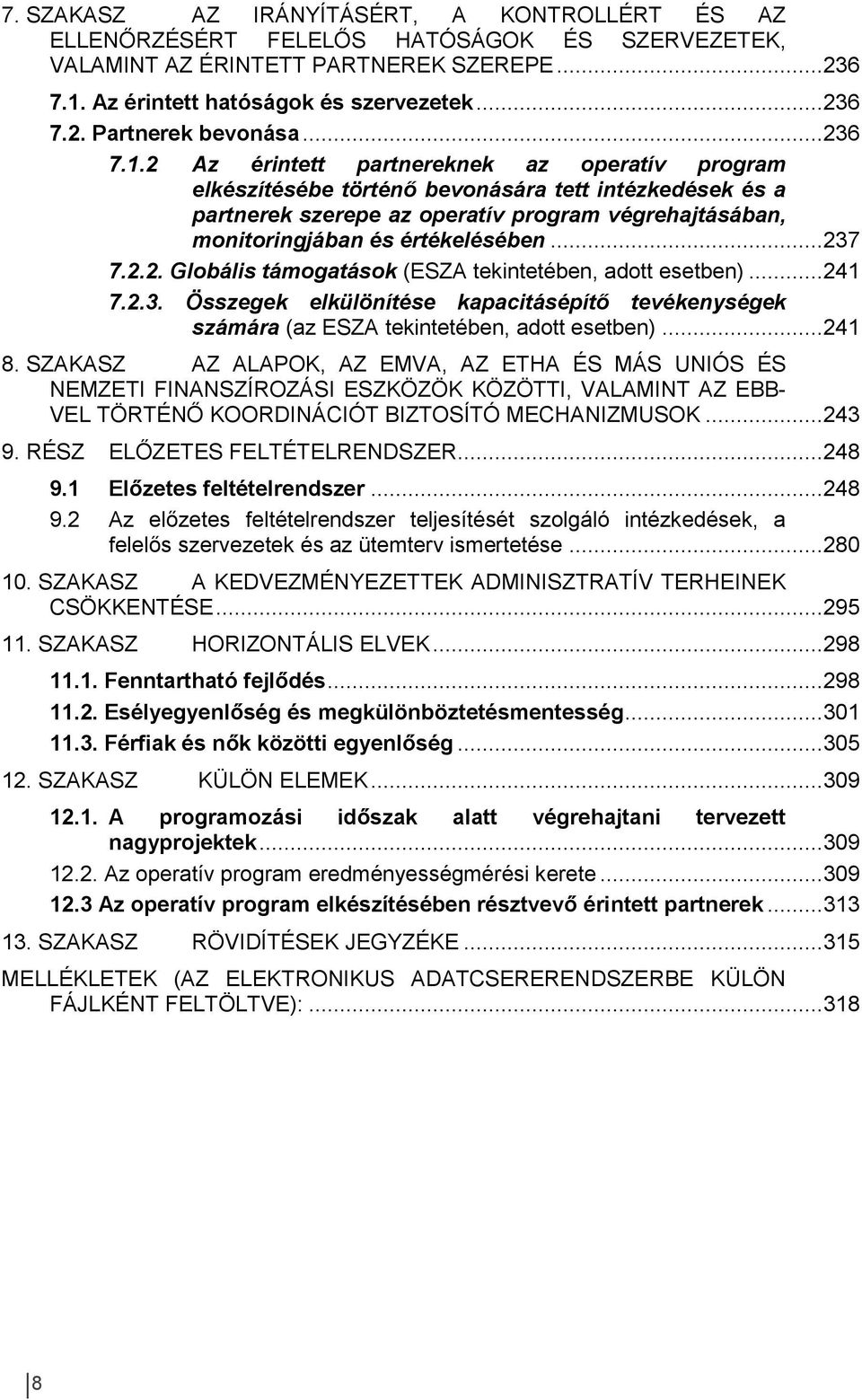 2 Az érintett partnereknek az operatív program elkészítésébe történő bevonására tett intézkedések és a partnerek szerepe az operatív program végrehajtásában, monitoringjában és értékelésében... 237 7.