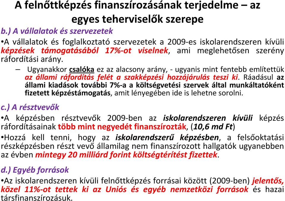 Ugyanakkor csalóka ez az alacsony arány, - ugyanis mint fentebb említettük az állami ráfordítás felét a szakképzési hozzájárulás teszi ki.