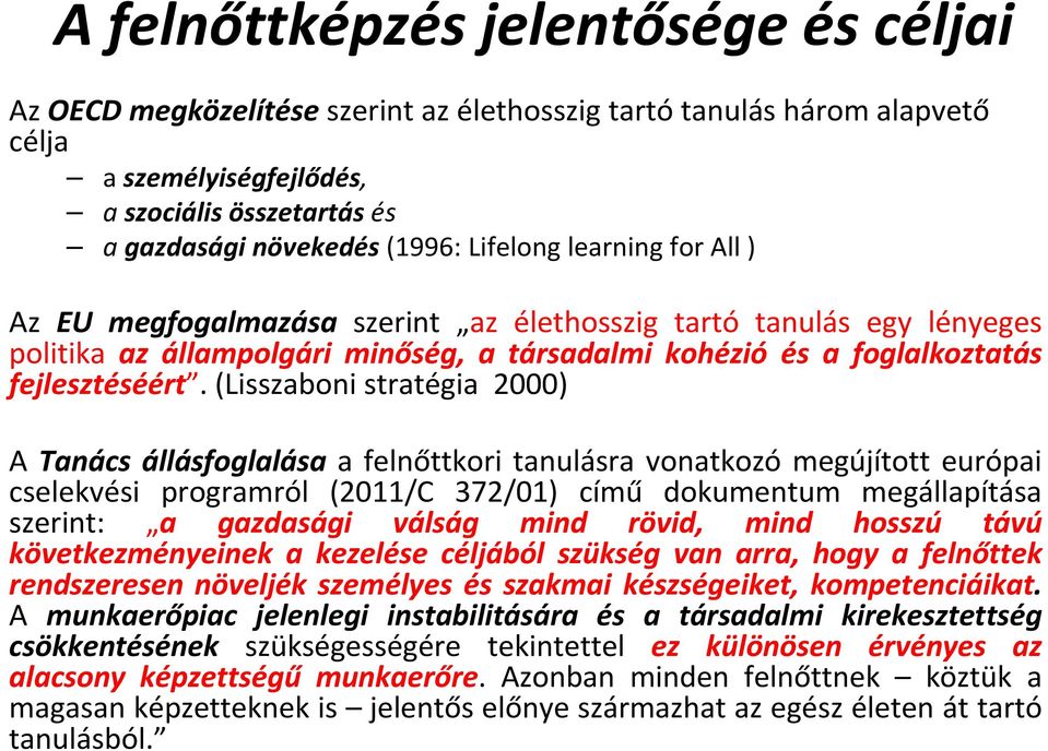 (Lisszaboni stratégia 2000) A Tanács állásfoglalása a felnőttkori tanulásra vonatkozó megújított európai cselekvési programról (2011/C 372/01) című dokumentum megállapítása szerint: a gazdasági