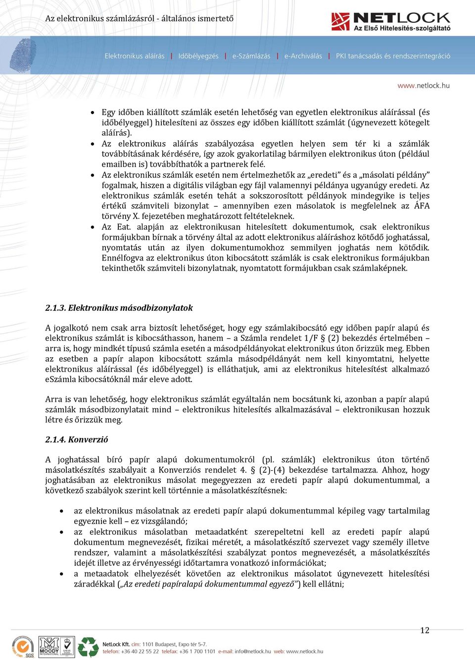 felé. Az elektronikus számlák esetén nem értelmezhetők az eredeti és a másolati példány fogalmak, hiszen a digitális világban egy fájl valamennyi példánya ugyanúgy eredeti.