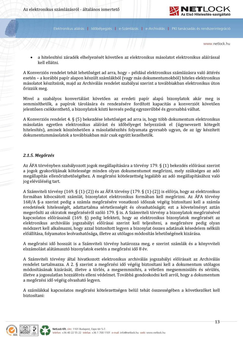 másolatot készítsünk, majd az Archiválás rendelet szabályai szerint a továbbiakban elektronikus úton őrizzük meg.