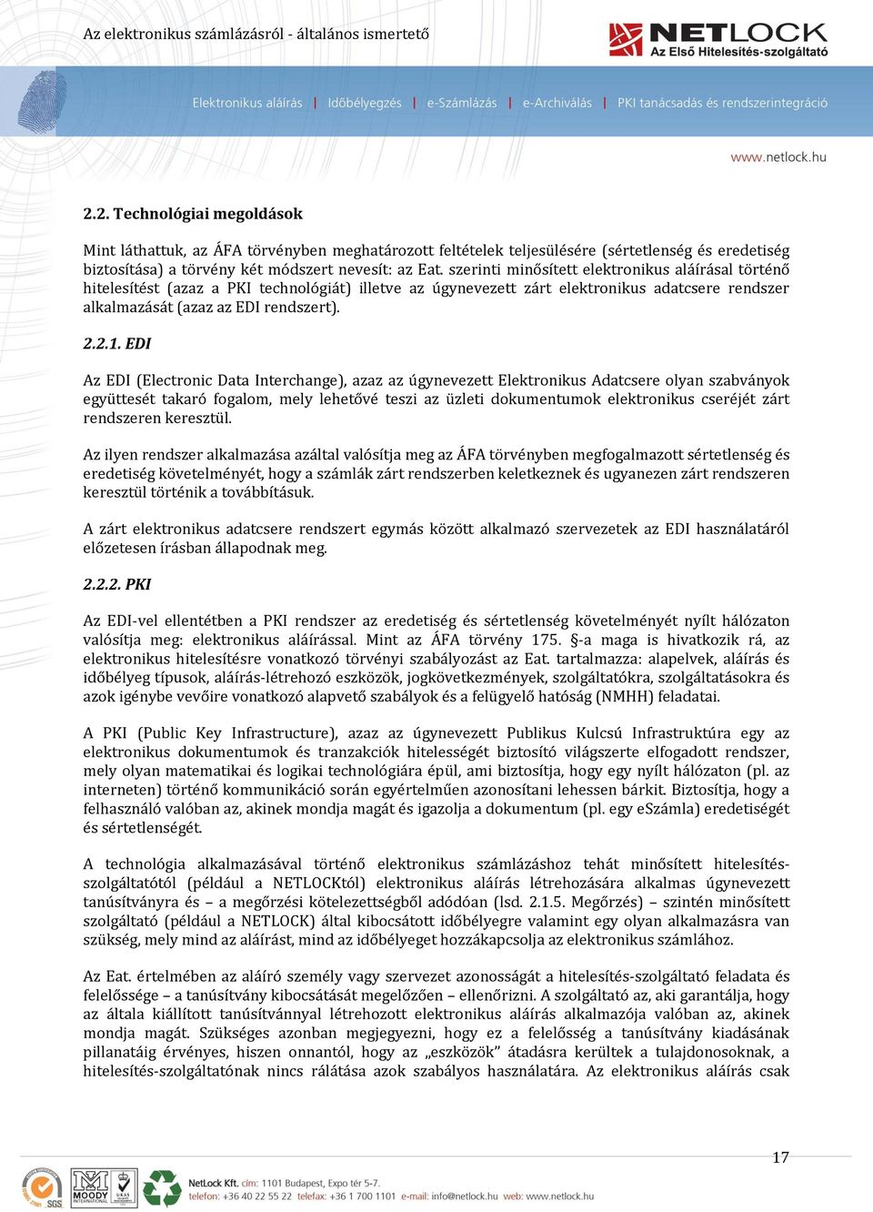 EDI Az EDI (Electronic Data Interchange), azaz az úgynevezett Elektronikus Adatcsere olyan szabványok együttesét takaró fogalom, mely lehetővé teszi az üzleti dokumentumok elektronikus cseréjét zárt