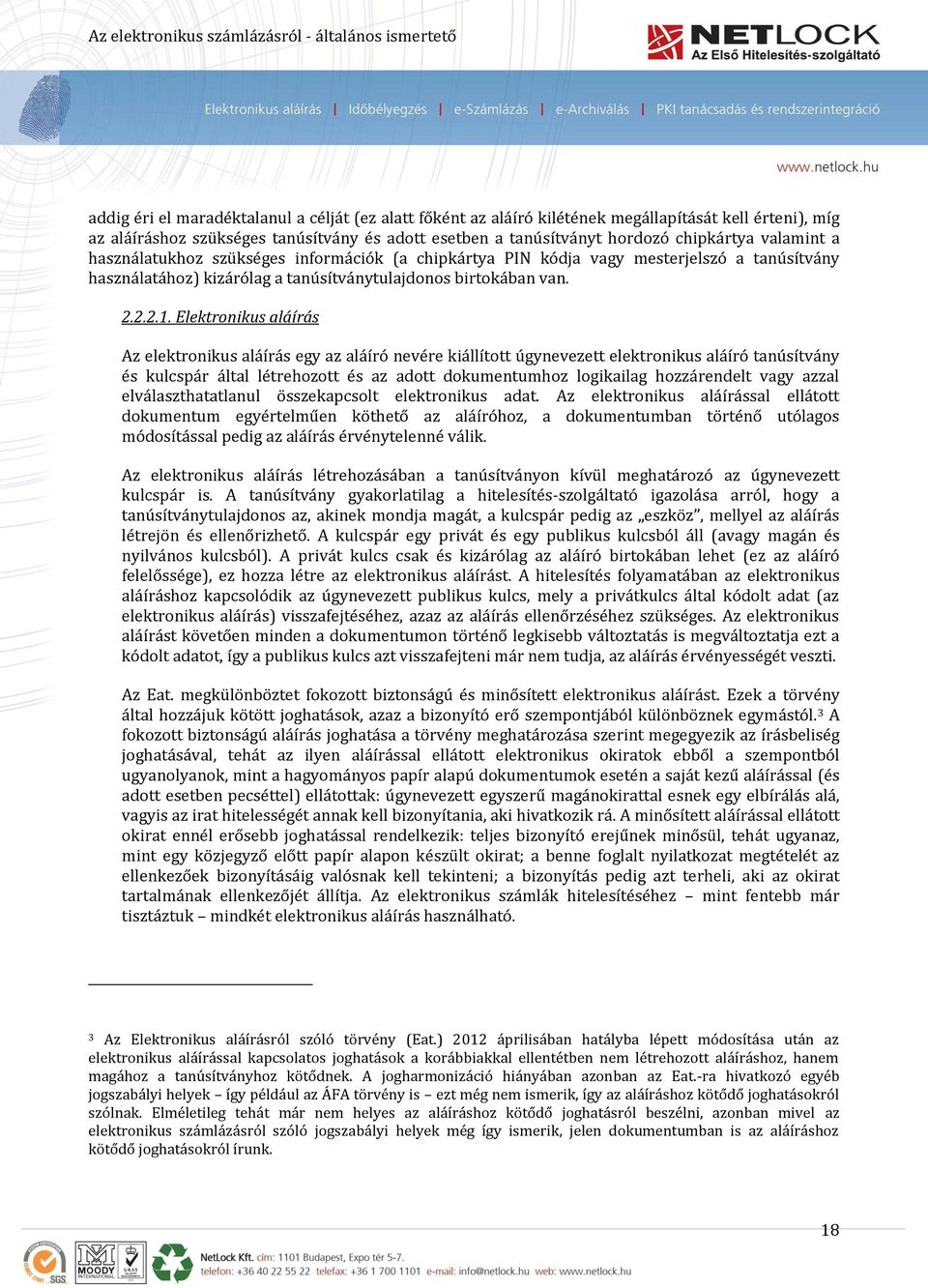 Elektronikus aláírás Az elektronikus aláírás egy az aláíró nevére kiállított úgynevezett elektronikus aláíró tanúsítvány és kulcspár által létrehozott és az adott dokumentumhoz logikailag