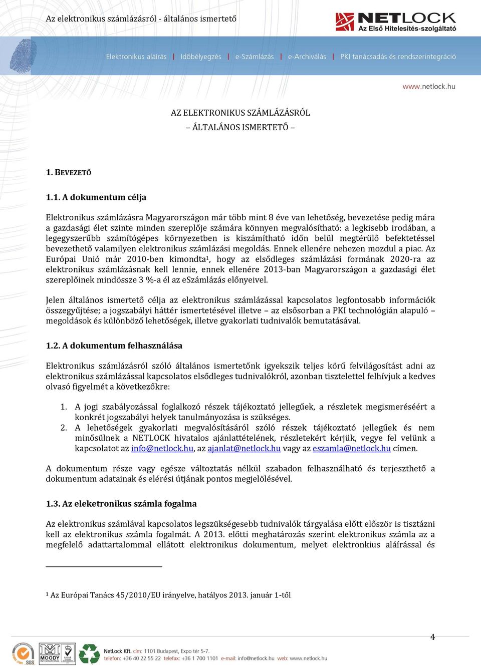 1. A dokumentum célja Elektronikus számlázásra Magyarországon már több mint 8 éve van lehetőség, bevezetése pedig mára a gazdasági élet szinte minden szereplője számára könnyen megvalósítható: a