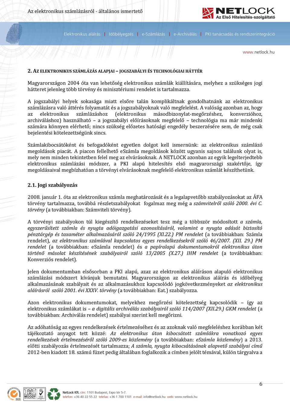 A jogszabályi helyek sokasága miatt elsőre talán komplikáltnak gondolhatnánk az elektronikus számlázásra való áttérés folyamatát és a jogszabályoknak való megfelelést.