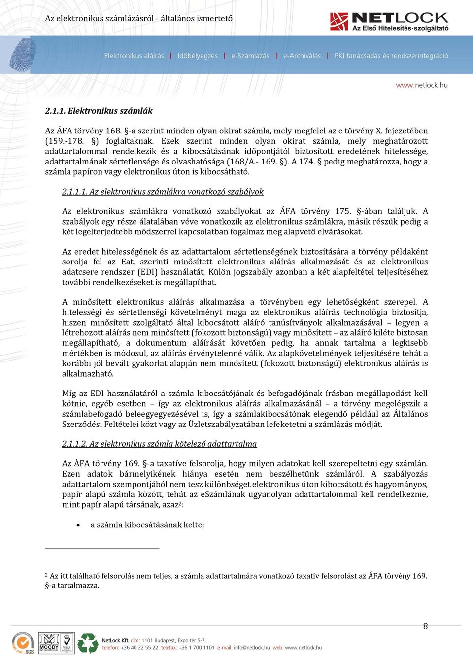 olvashatósága (168/A.- 169. ). A 174. pedig meghatározza, hogy a számla papíron vagy elektronikus úton is kibocsátható. 2.1.1.1. Az elektronikus számlákra vonatkozó szabályok Az elektronikus számlákra vonatkozó szabályokat az ÁFA törvény 175.