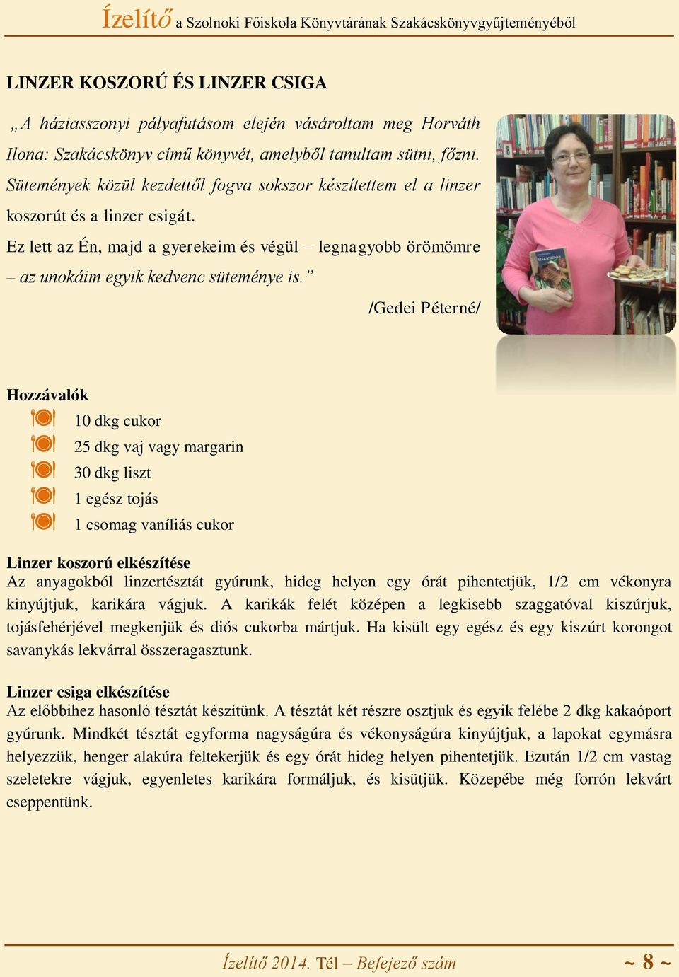 /Gedei Péterné/ Hozzávalók 10 dkg cukor 25 dkg vaj vagy margarin 30 dkg liszt 1 egész tojás 1 csomag vaníliás cukor Linzer koszorú elkészítése Az anyagokból linzertésztát gyúrunk, hideg helyen egy