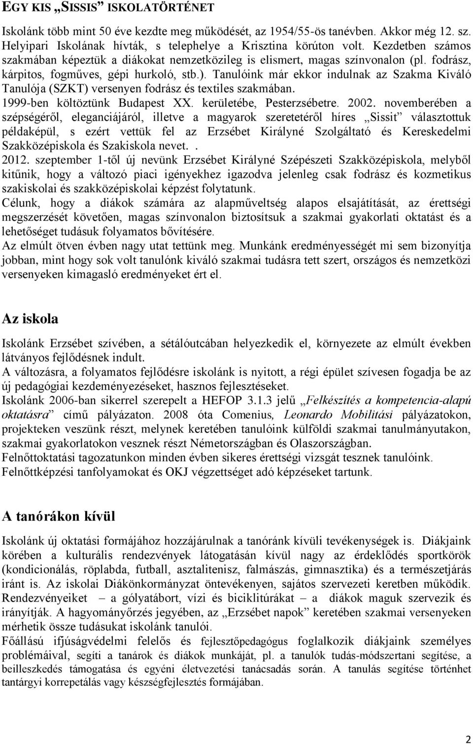 Tanulóink már ekkor indulnak az Szakma Kiváló Tanulója (SZKT) versenyen fodrász és textiles szakmában. 1999-ben költöztünk Budapest XX. kerületébe, Pesterzsébetre. 2002.