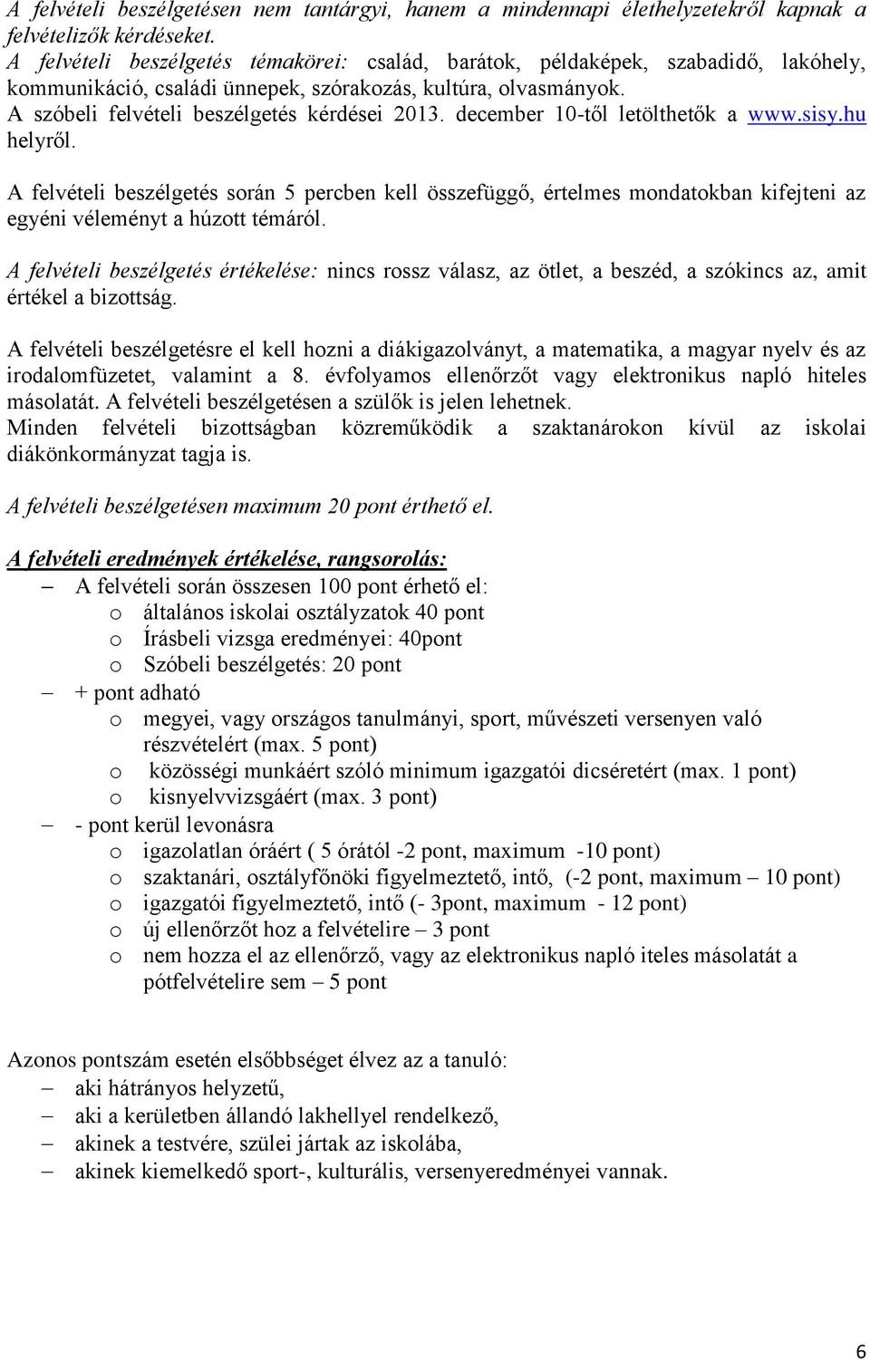 december 10-től letölthetők a www.sisy.hu helyről. A felvételi beszélgetés során 5 percben kell összefüggő, értelmes mondatokban kifejteni az egyéni véleményt a húzott témáról.