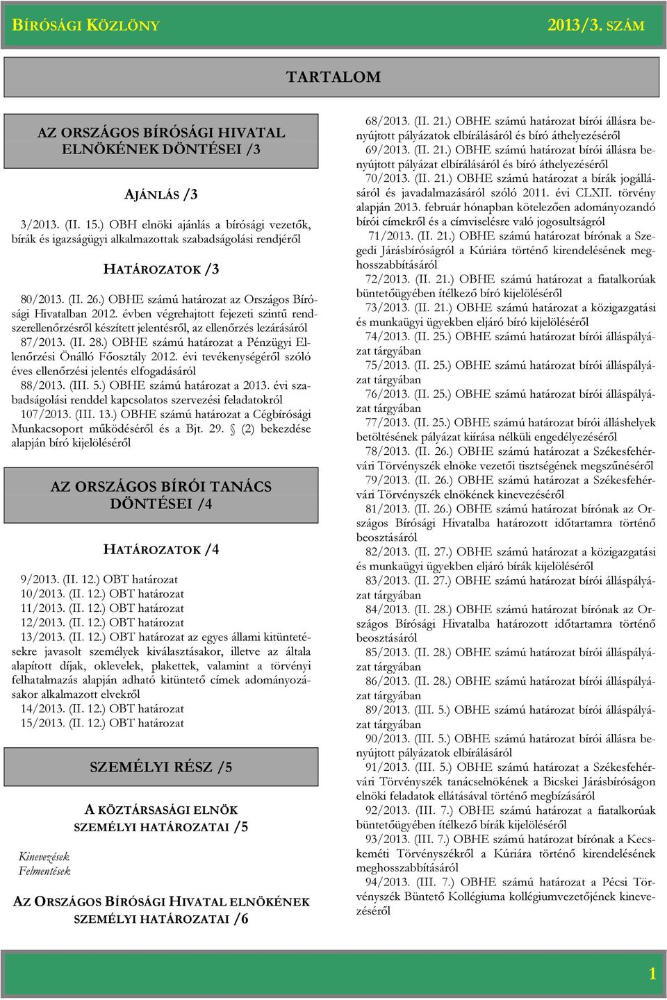 évben végrehajtott fejezeti szintű rendszerellenőrzésről készített jelentésről, az ellenőrzés lezárásáról 87/2013. (II. 28.) OBHE számú a Pénzügyi Ellenőrzési Önálló Főosztály 2012.