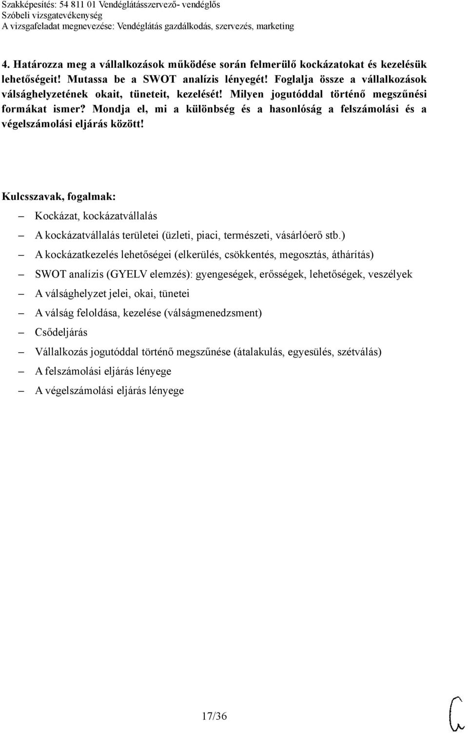 Mondja el, mi a különbség és a hasonlóság a felszámolási és a végelszámolási eljárás között! Kockázat, kockázatvállalás A kockázatvállalás területei (üzleti, piaci, természeti, vásárlóerő stb.