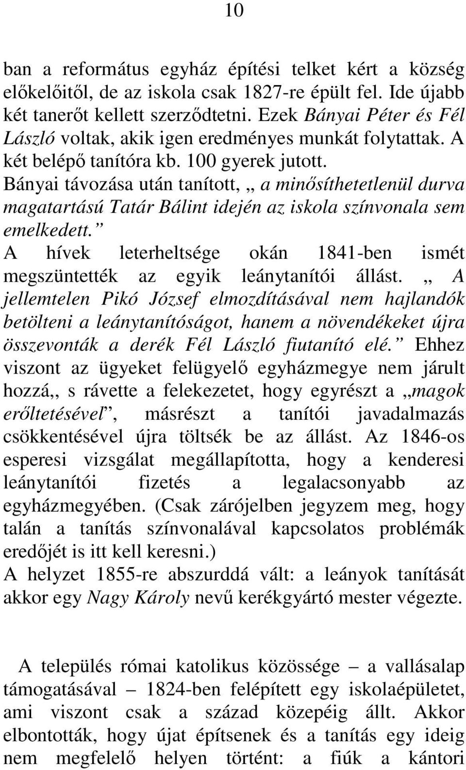 Bányai távozása után tanított, a minısíthetetlenül durva magatartású Tatár Bálint idején az iskola színvonala sem emelkedett.