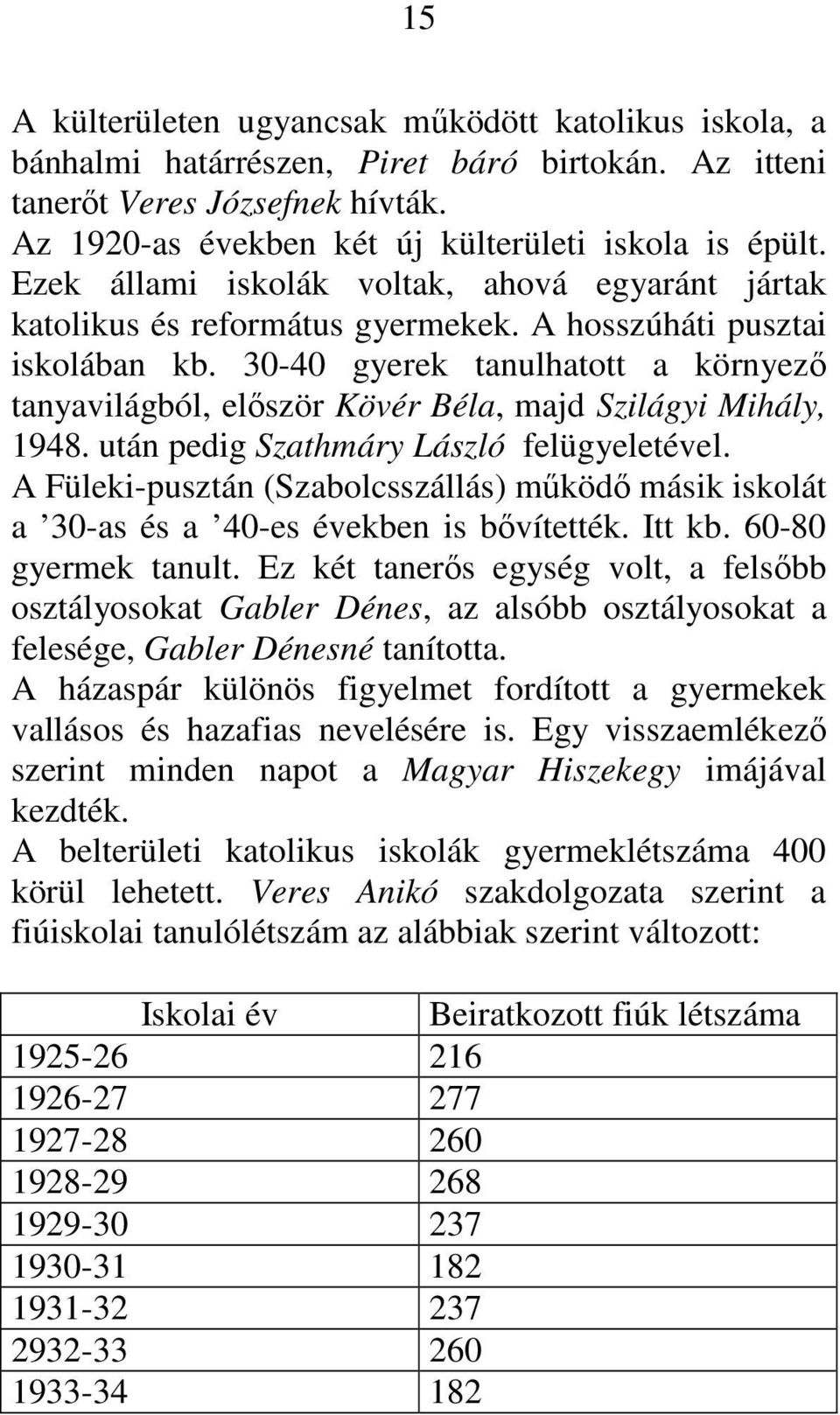 30-40 gyerek tanulhatott a környezı tanyavilágból, elıször Kövér Béla, majd Szilágyi Mihály, 1948. után pedig Szathmáry László felügyeletével.