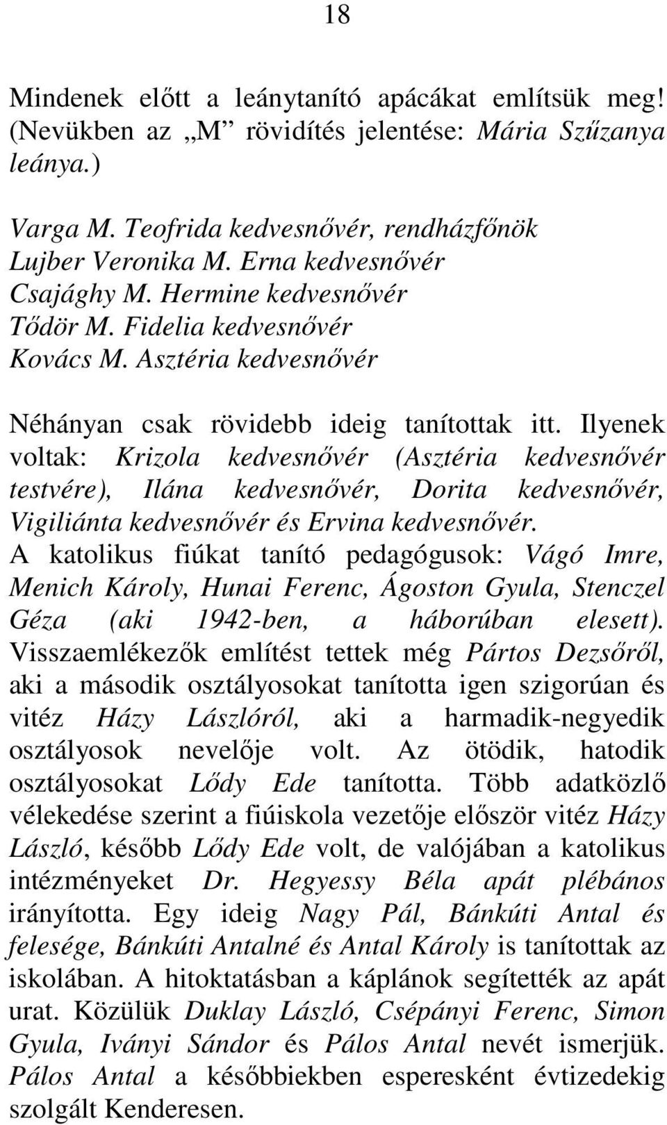 Ilyenek voltak: Krizola kedvesnıvér (Asztéria kedvesnıvér testvére), Ilána kedvesnıvér, Dorita kedvesnıvér, Vigiliánta kedvesnıvér és Ervina kedvesnıvér.