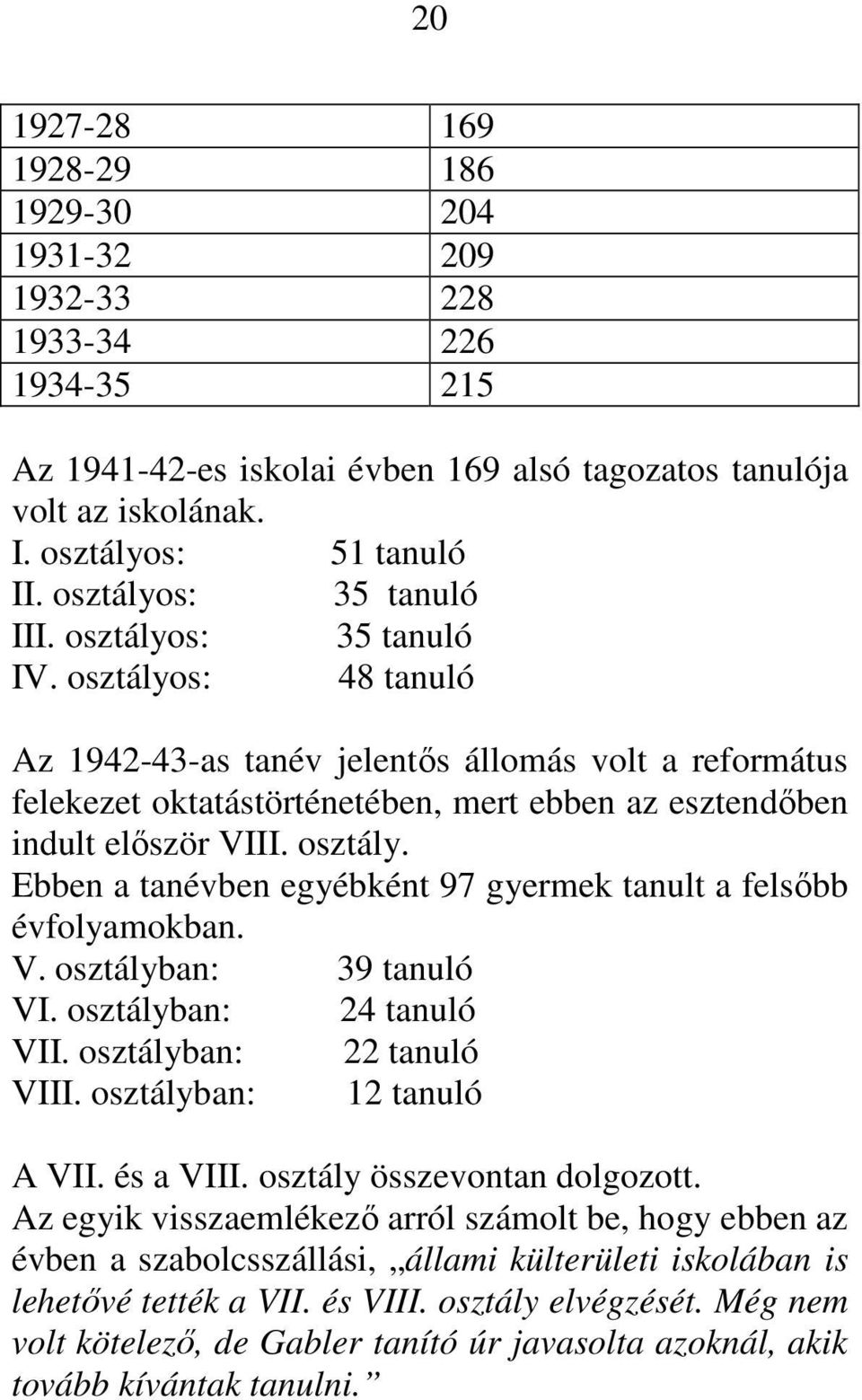 osztályos: 48 tanuló Az 1942-43-as tanév jelentıs állomás volt a református felekezet oktatástörténetében, mert ebben az esztendıben indult elıször VIII. osztály.