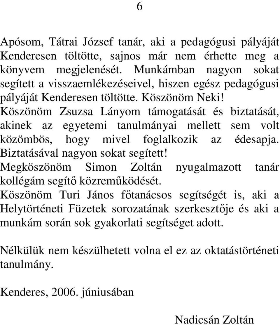 Köszönöm Zsuzsa Lányom támogatását és biztatását, akinek az egyetemi tanulmányai mellett sem volt közömbös, hogy mivel foglalkozik az édesapja. Biztatásával nagyon sokat segített!