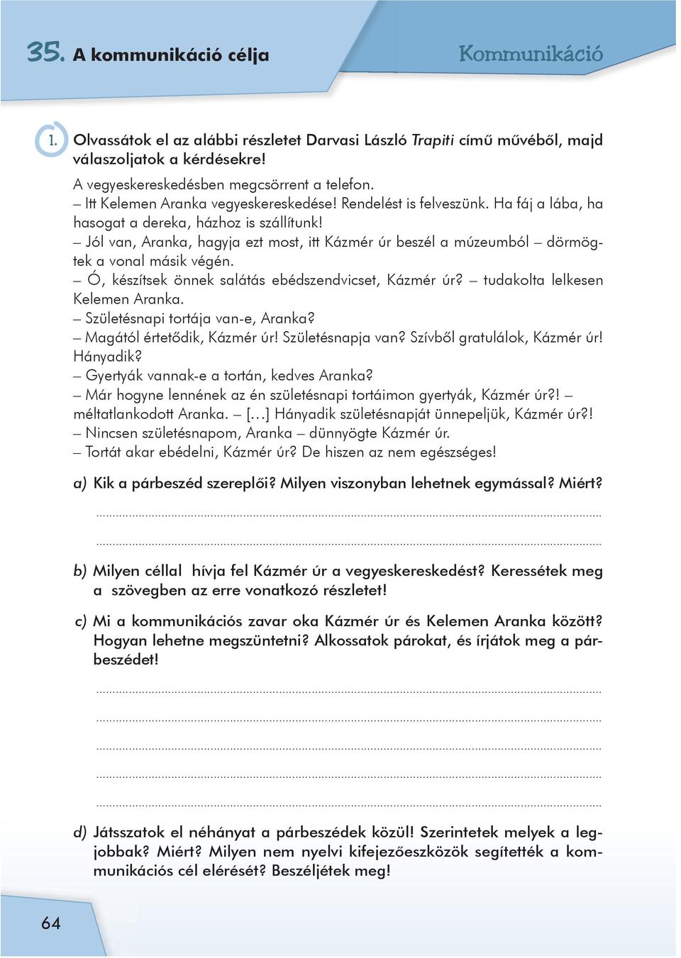 Jól van, Aranka, hagyja ezt most, itt Kázmér úr beszél a múzeumból dörmögtek a vonal másik végén. Ó, készítsek önnek salátás ebédszendvicset, Kázmér úr? tudakolta lelkesen Kelemen Aranka.