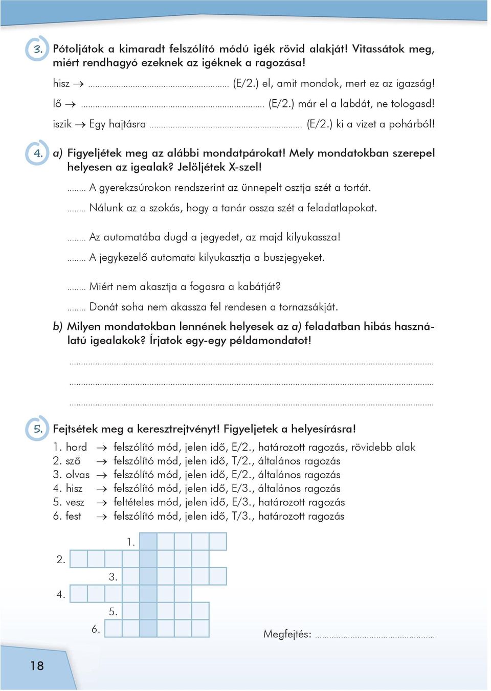 ... A gyerekzsúrokon rendszerint az ünnepelt osztja szét a tortát.... Nálunk az a szokás, hogy a tanár ossza szét a feladatlapokat.... Az automatába dugd a jegyedet, az majd kilyukassza!