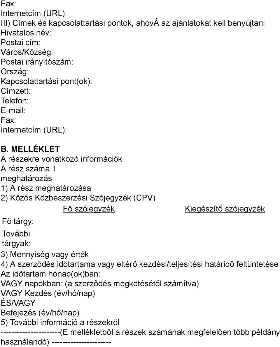 MELLÉKLET A részekre vonatkozó információk A rész száma 1 meghatározás 1) A rész meghatározása 2) Közös Közbeszerzési Szójegyzék (CPV) Fő szójegyzék Fő tárgy: Kiegészítő szójegyzék További tárgyak: